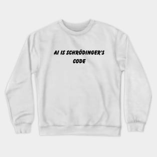 AI is Schrödinger's code Crewneck Sweatshirt